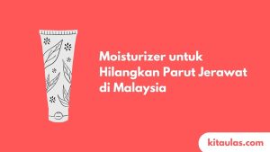 Cover Moisturizer untuk Hilangkan Parut Jerawat di Malaysia
