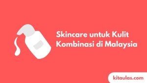 Cover Skincare untuk Kulit Kombinasi di Malaysia