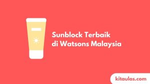 Cover Sunblock Terbaik di Watsons Malaysia