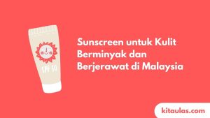 Cover Sunscreen untuk Kulit Berminyak dan Berjerawat di Malaysia