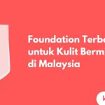 Cover Foundation Terbaik untuk Kulit Berminyak di Malaysia