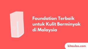Cover Foundation Terbaik untuk Kulit Berminyak di Malaysia