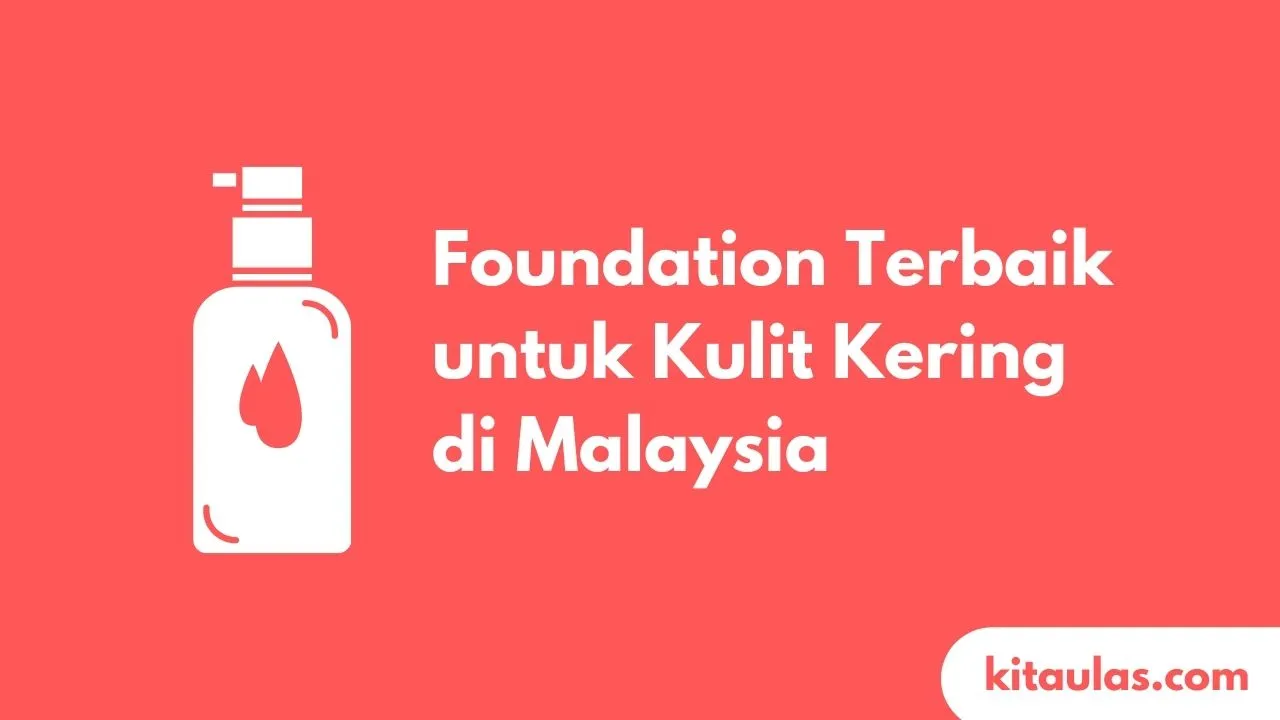 Cover Foundation Terbaik untuk Kulit Kering di Malaysia
