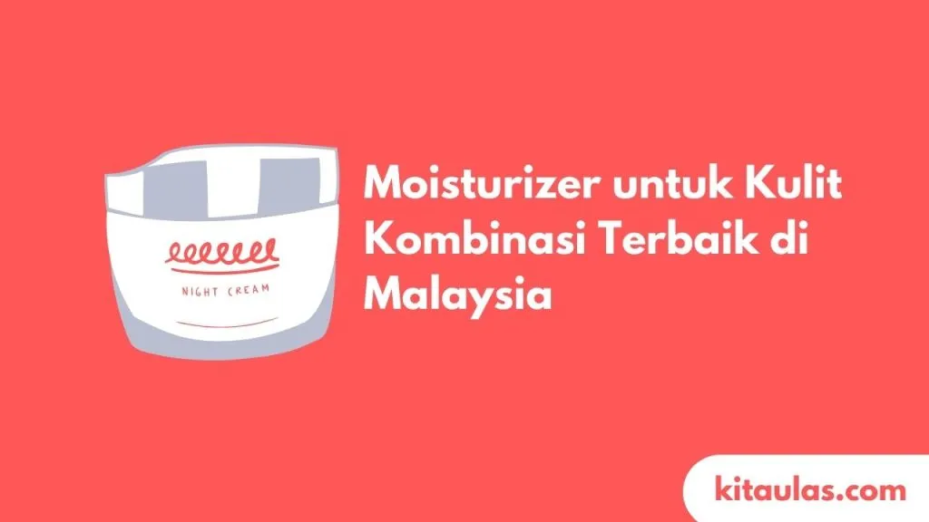 Cover Moisturizer untuk Kulit Kombinasi Terbaik di Malaysia
