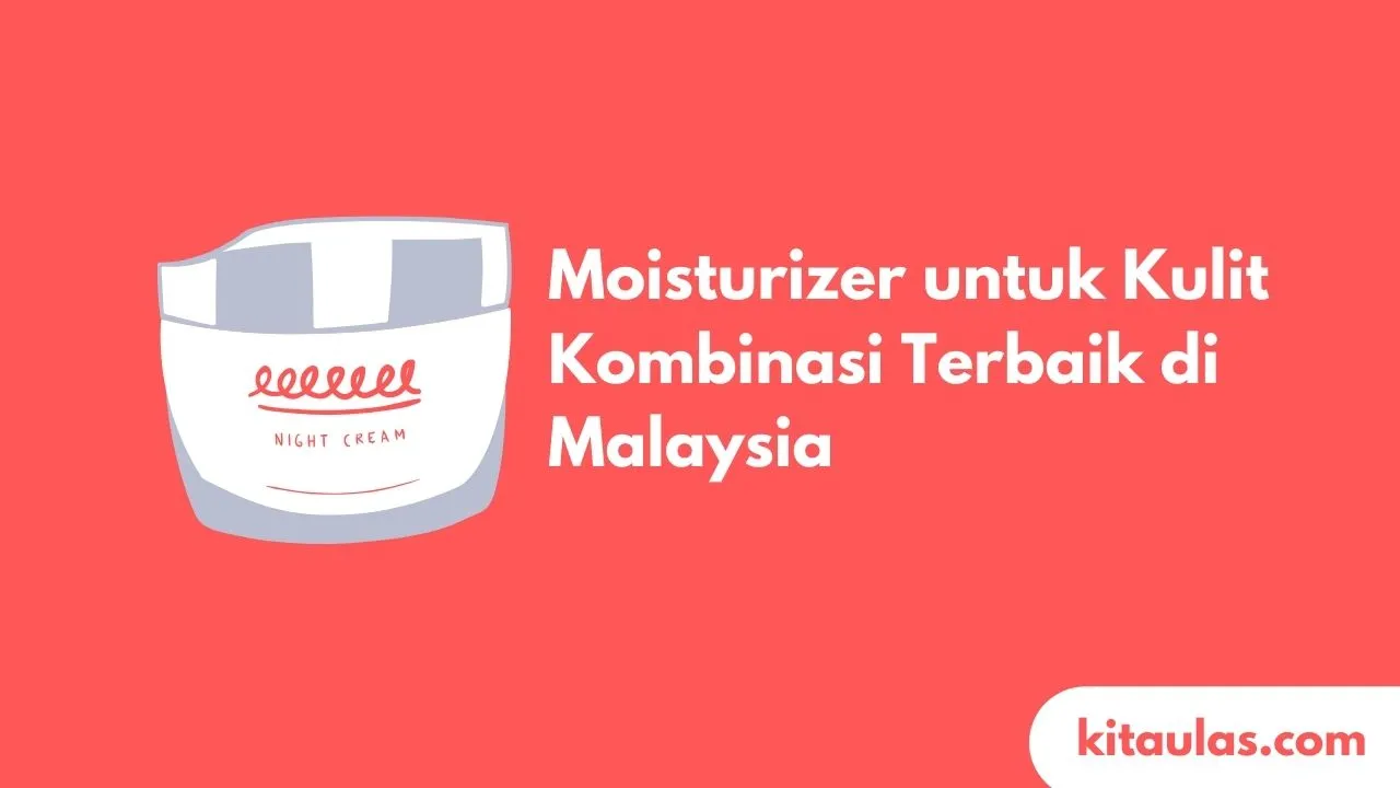 Cover Moisturizer untuk Kulit Kombinasi Terbaik di Malaysia
