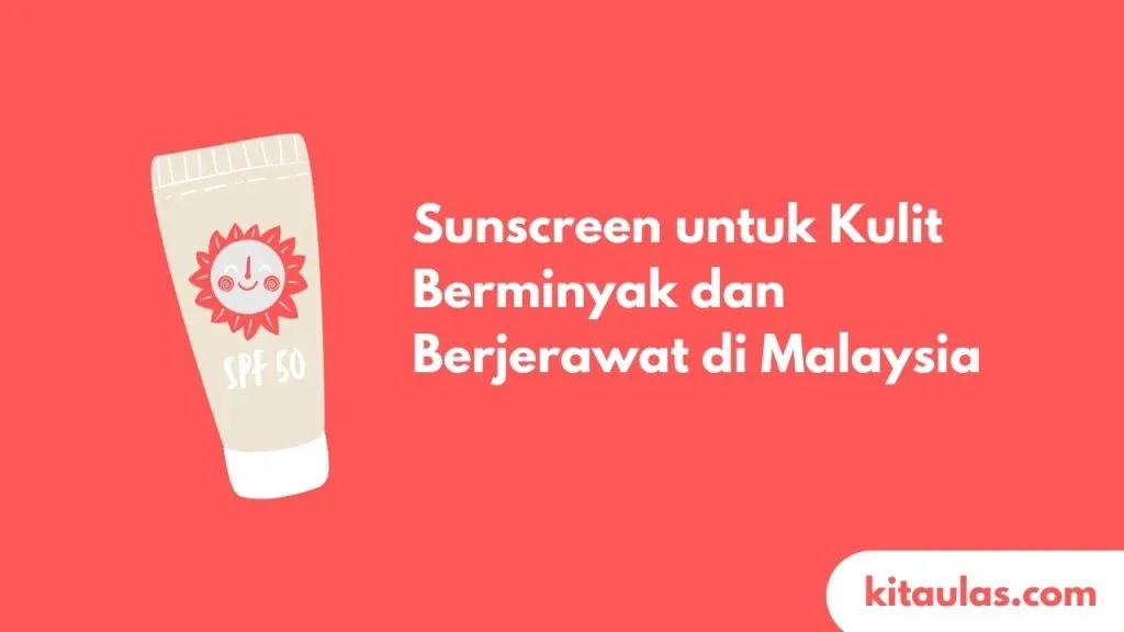Cover Sunscreen untuk Kulit Berminyak dan Berjerawat di Malaysia