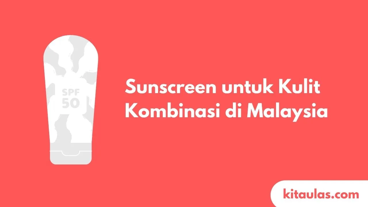 Cover Sunscreen untuk Kulit Kombinasi di Malaysia