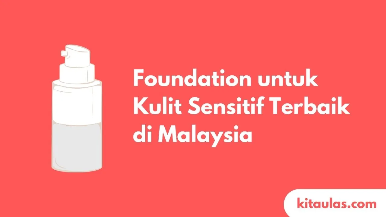 Cover Foundation untuk Kulit Sensitif Terbaik di Malaysia