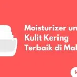 Cover Moisturizer untuk Kulit KeringTerbaik di Malaysia