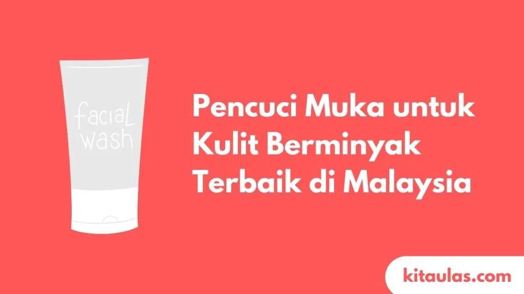 Cover Pencuci Muka untuk Kulit Berminyak Terbaik di Malaysia